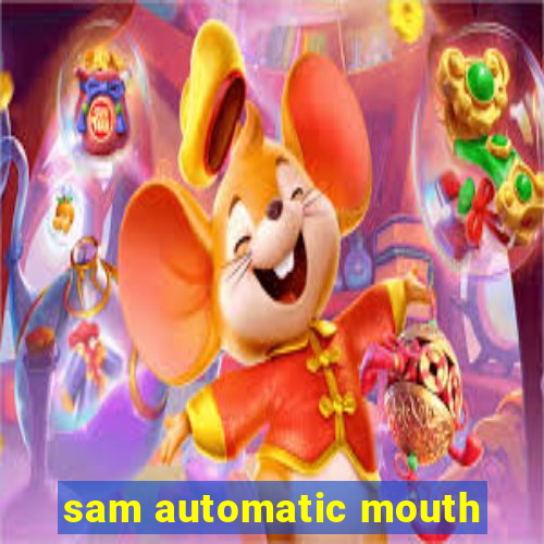 sam automatic mouth